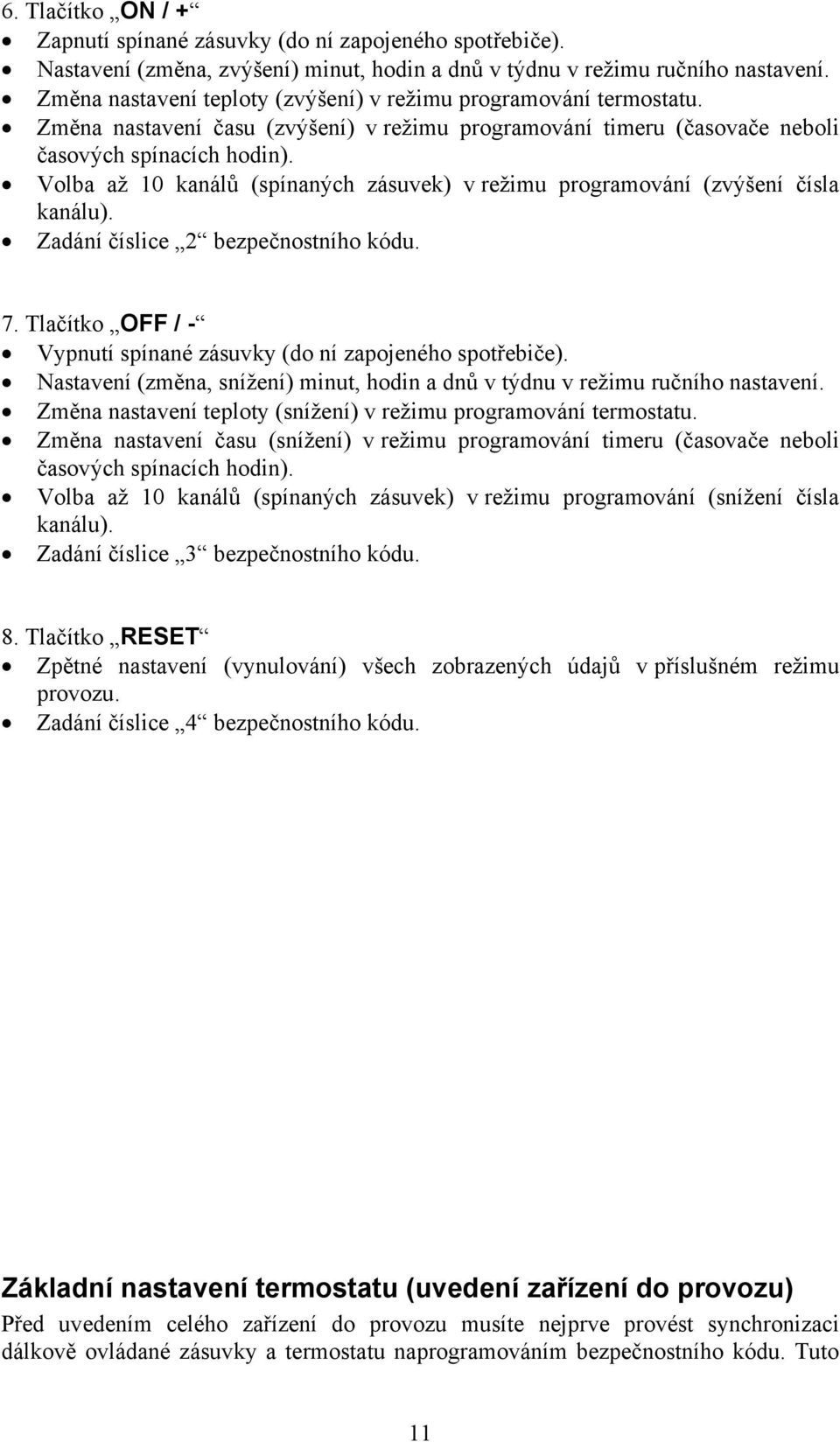 Volba až 10 kanálů (spínaných zásuvek) v režimu programování (zvýšení čísla kanálu). Zadání číslice 2 bezpečnostního kódu. 7. Tlačítko OFF / - Vypnutí spínané zásuvky (do ní zapojeného spotřebiče).