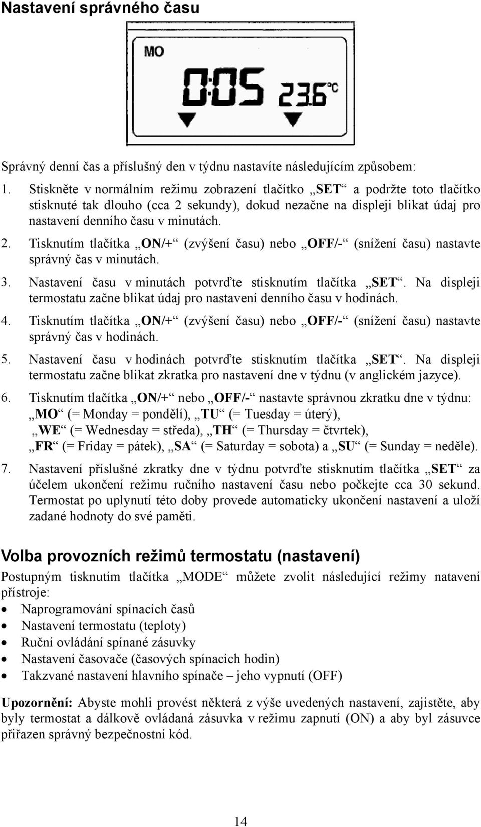 sekundy), dokud nezačne na displeji blikat údaj pro nastavení denního času v minutách. 2. Tisknutím tlačítka ON/+ (zvýšení času) nebo OFF/- (snížení času) nastavte správný čas v minutách. 3.