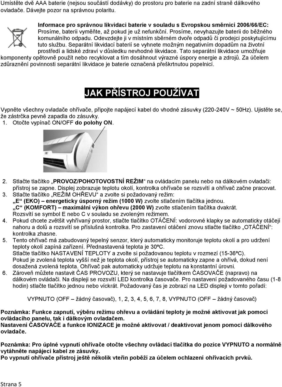 Odevzdejte ji v místním sběrném dvoře odpadů či prodejci poskytujícímu tuto službu.