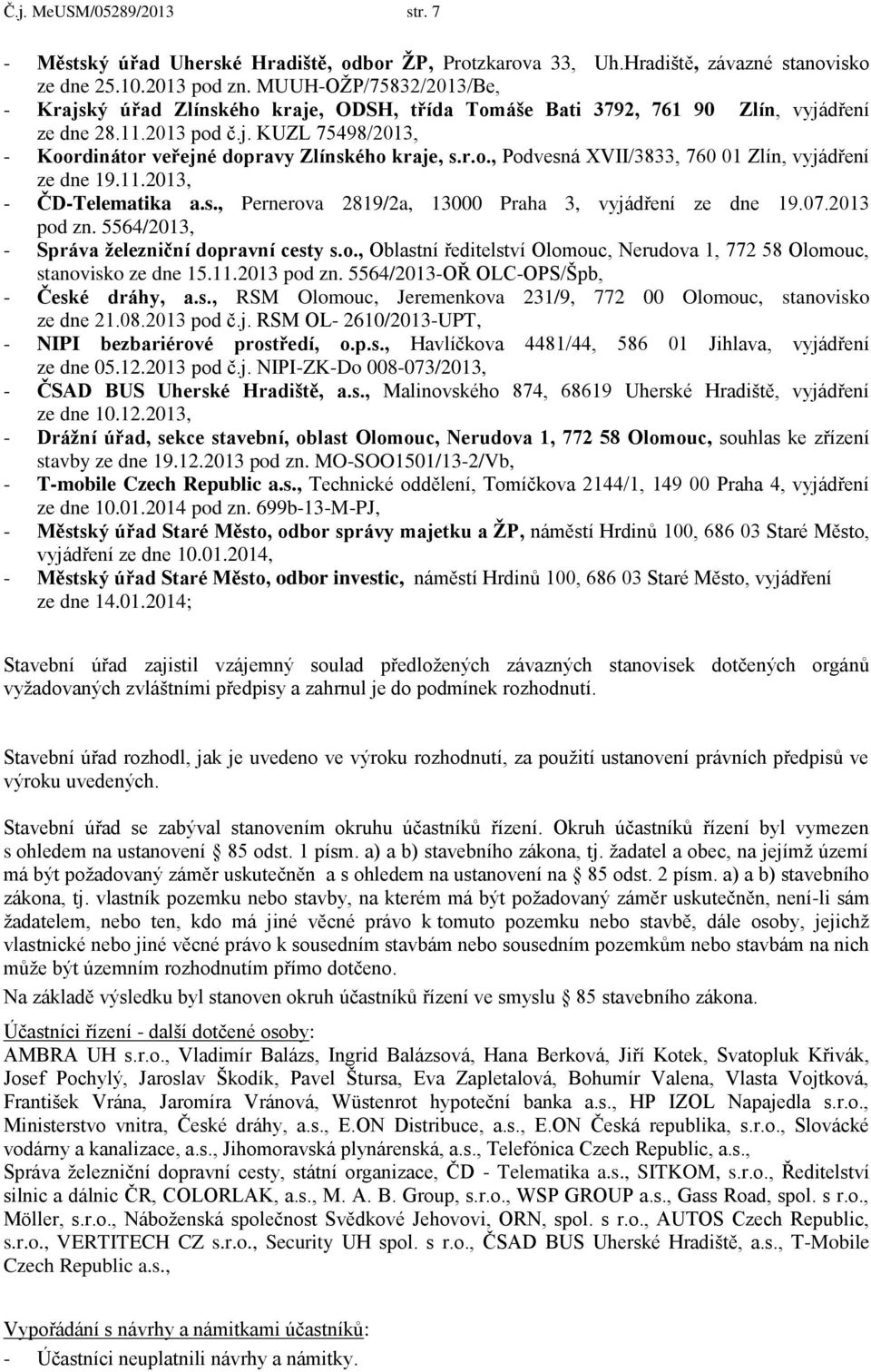 r.o., Podvesná XVII/3833, 760 01 Zlín, vyjádření ze dne 19.11.2013, - ČD-Telematika a.s., Pernerova 2819/2a, 13000 Praha 3, vyjádření ze dne 19.07.2013 pod zn.