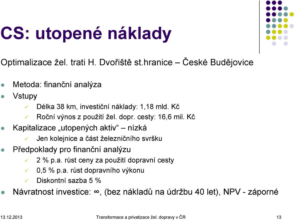 cesty: 16,6 mil. Kč Kapitalizace utopených aktiv nízká Jen kolejnice a část železničního svršku Předpoklady pro finanční analýzu 2 % p.a. růst ceny za použití dopravní cesty 0,5 % p.