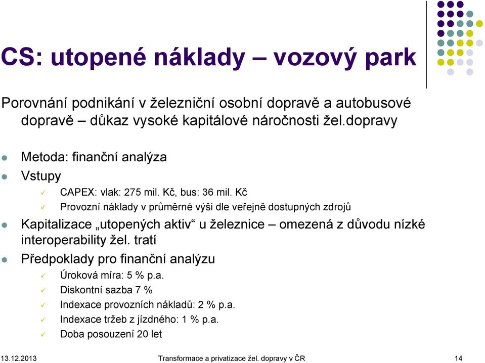 Kč Provozní náklady v průměrné výši dle veřejně dostupných zdrojů Kapitalizace utopených aktiv u železnice omezená z důvodu nízké interoperability žel.