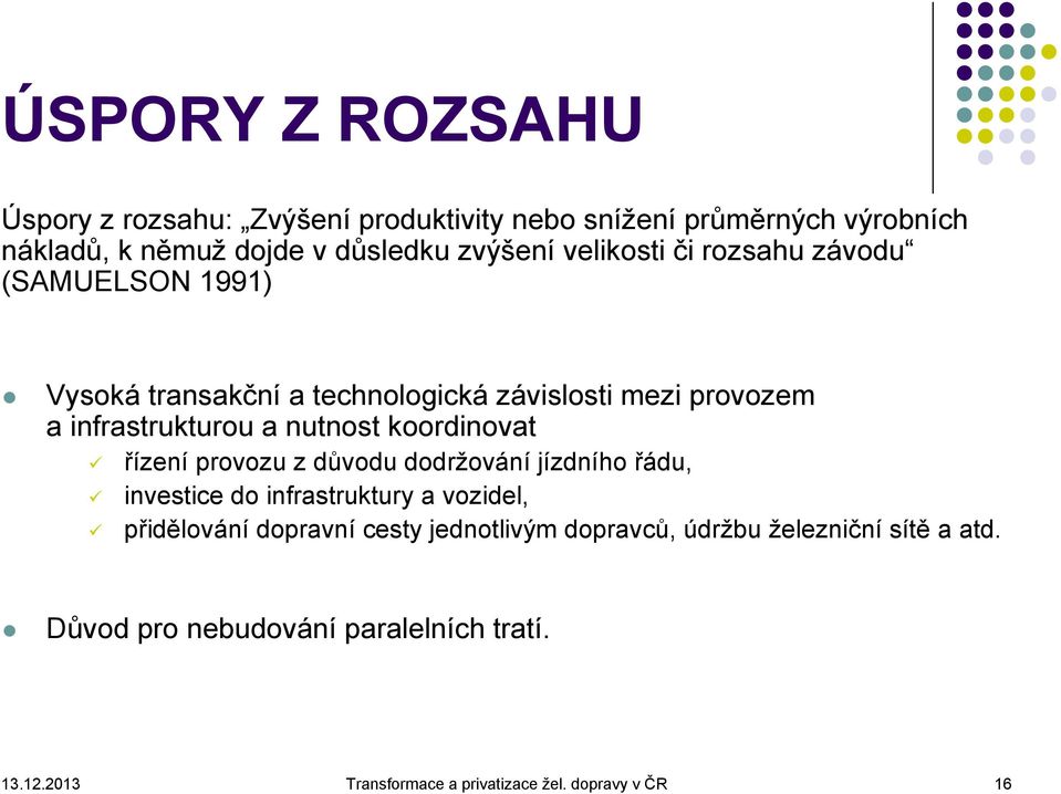 koordinovat řízení provozu z důvodu dodržování jízdního řádu, investice do infrastruktury a vozidel, přidělování dopravní cesty