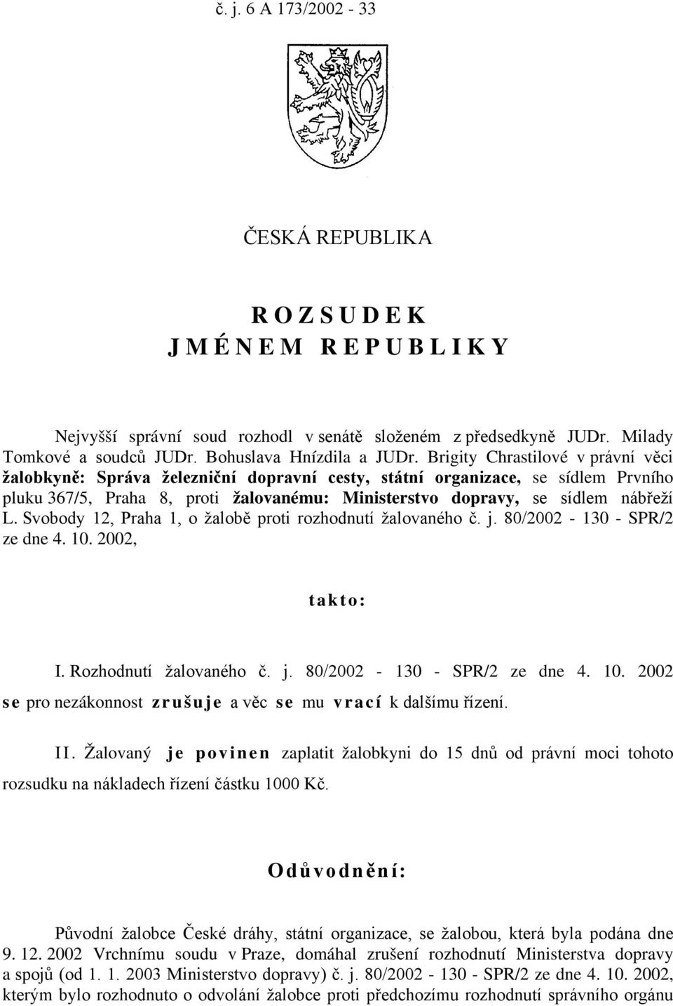 Brigity Chrastilové v právní věci žalobkyně: Správa železniční dopravní cesty, státní organizace, se sídlem Prvního pluku 367/5, Praha 8, proti žalovanému: Ministerstvo dopravy, se sídlem nábřeží L.