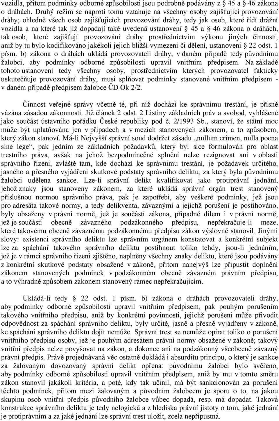 dopadají také uvedená ustanovení 45 a 46 zákona o dráhách, tak osob, které zajišťují provozování dráhy prostřednictvím výkonu jiných činností, aniž by tu bylo kodifikováno jakékoli jejich bližší