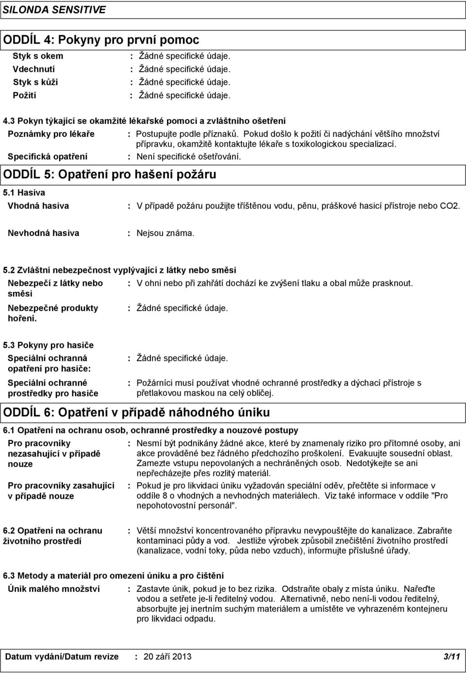 Pokud došlo k požití či nadýchání většího množství přípravku, okamžitě kontaktujte lékaře s toxikologickou specializací. Není specifické ošetřování. 5.