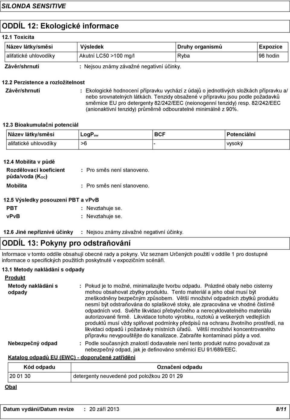 Tenzidy obsažené v přípravku jsou podle požadavků směrnice EU pro detergenty 82/242/EEC (neionogenní tenzidy) resp. 82/242/EEC (anionaktivní tenzidy) průměrně odbouratelné minimálně z 90%. 12.