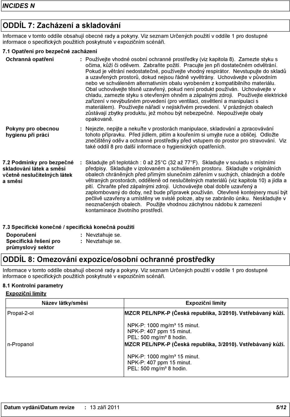 1 Opatření pro bezpečné zacházení Ochranná opatření Pokyny pro obecnou hygienu při práci Používejte vhodné osobní ochranné prostředky (viz kapitola 8). Zamezte styku s očima, kůží či oděvem.