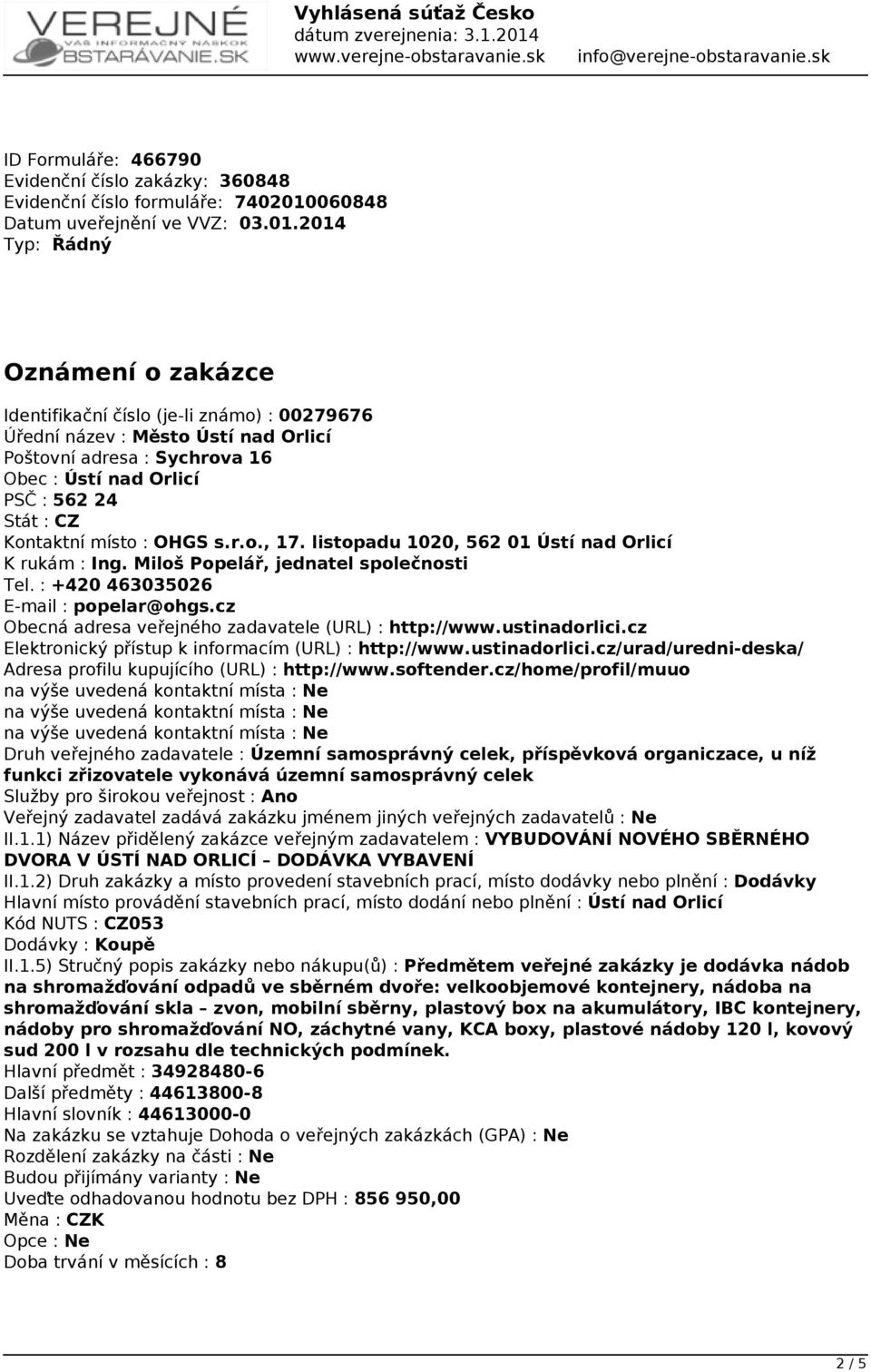 2014 Typ: Řádný Oznámení o zakázce Identifikační číslo (je-li známo) : 00279676 Úřední název : Město Ústí nad Orlicí Poštovní adresa : Sychrova 16 PSČ : 562 24 Kontaktní místo : OHGS s.r.o., 17.