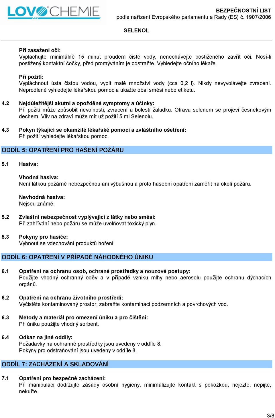 2 Nejdůležitější akutní a opožděné symptomy a účinky: Při požití může způsobit nevolnosti, zvracení a bolesti žaludku. Otrava selenem se projeví česnekovým dechem.