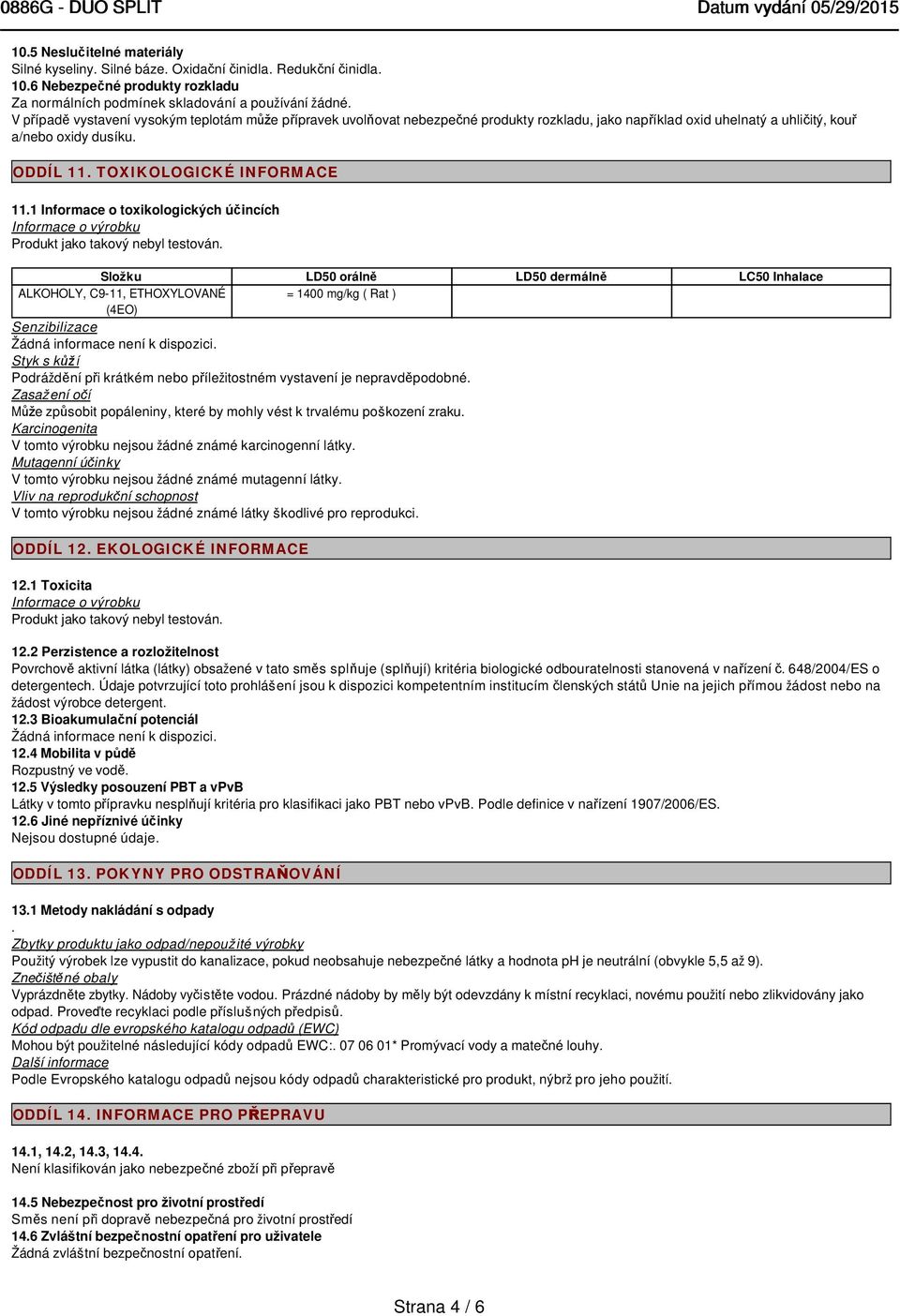 1 Informace o toxikologických účincích Informace o výrobku Produkt jako takový nebyl testován.