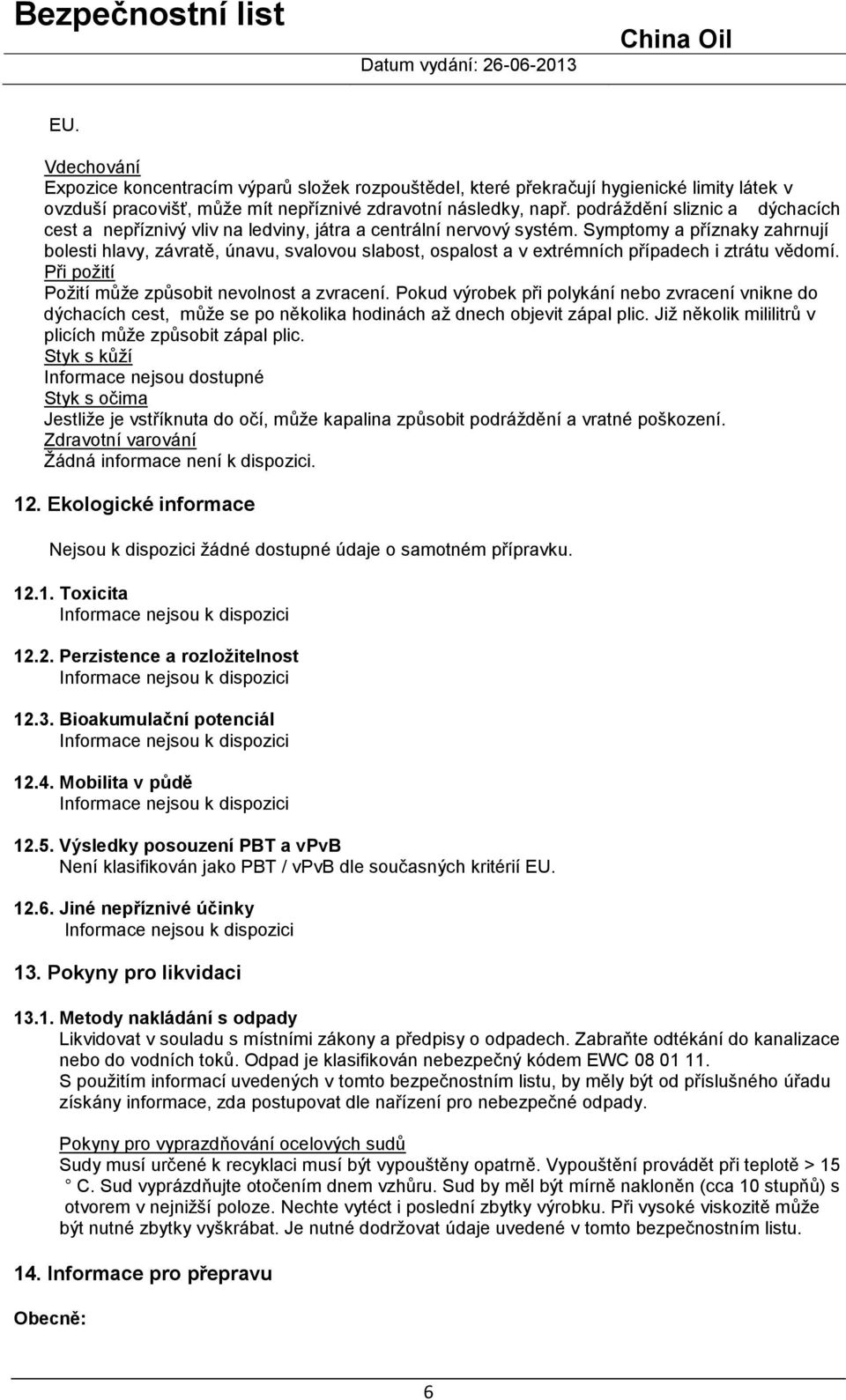 Symptomy a příznaky zahrnují bolesti hlavy, závratě, únavu, svalovou slabost, ospalost a v extrémních případech i ztrátu vědomí. Při požití Požití může způsobit nevolnost a zvracení.