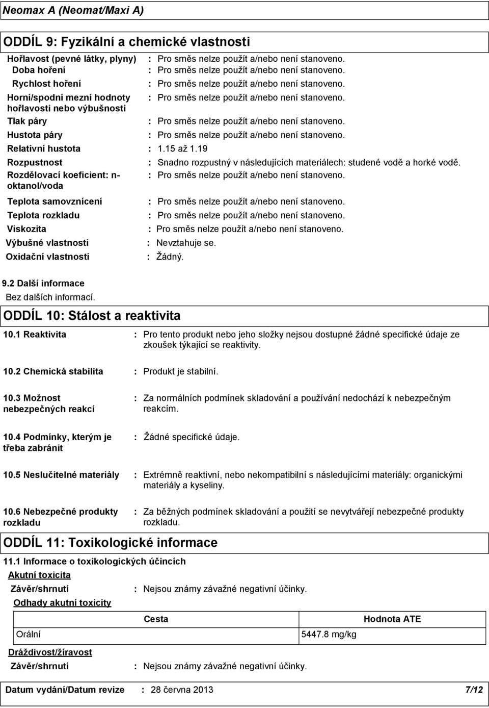 19 Snadno rozpustný v následujících materiálech studené vodě a horké vodě. Nevztahuje se. Žádný. 9.2 Další informace Bez dalších informací. ODDÍL 10 Stálost a reaktivita 10.
