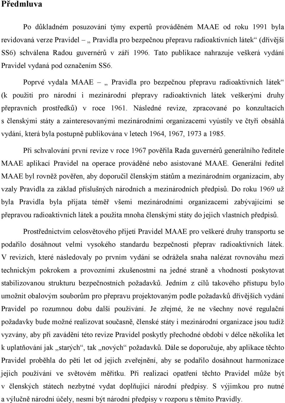 Poprvé vydala MAAE Pravidla pro bezpečnou přepravu radioaktivních látek (k použití pro národní i mezinárodní přepravy radioaktivních látek veškerými druhy přepravních prostředků) v roce 1961.