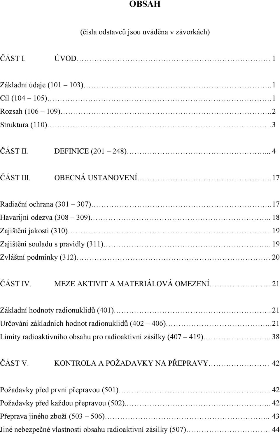 MEZE AKTIVIT A MATERIÁLOVÁ OMEZENÍ 21 Základní hodnoty radionuklidů (401).. 21 Určování základních hodnot radionuklidů (402 406)... 21 Limity radioaktivního obsahu pro radioaktivní zásilky (407 419).