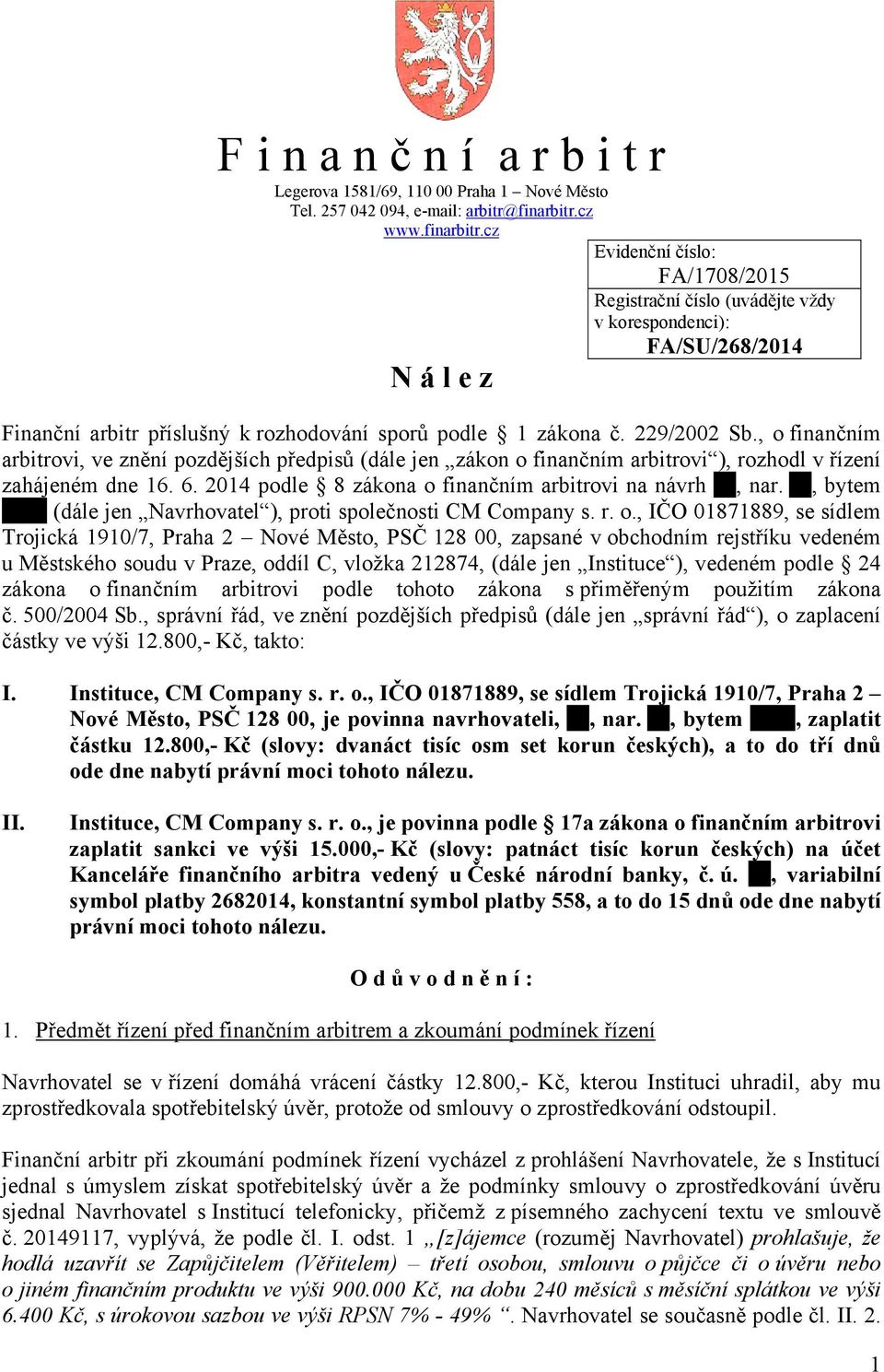 229/2002 Sb., o finančním arbitrovi, ve znění pozdějších předpisů (dále jen zákon o finančním arbitrovi ), rozhodl v řízení zahájeném dne 16. 6.