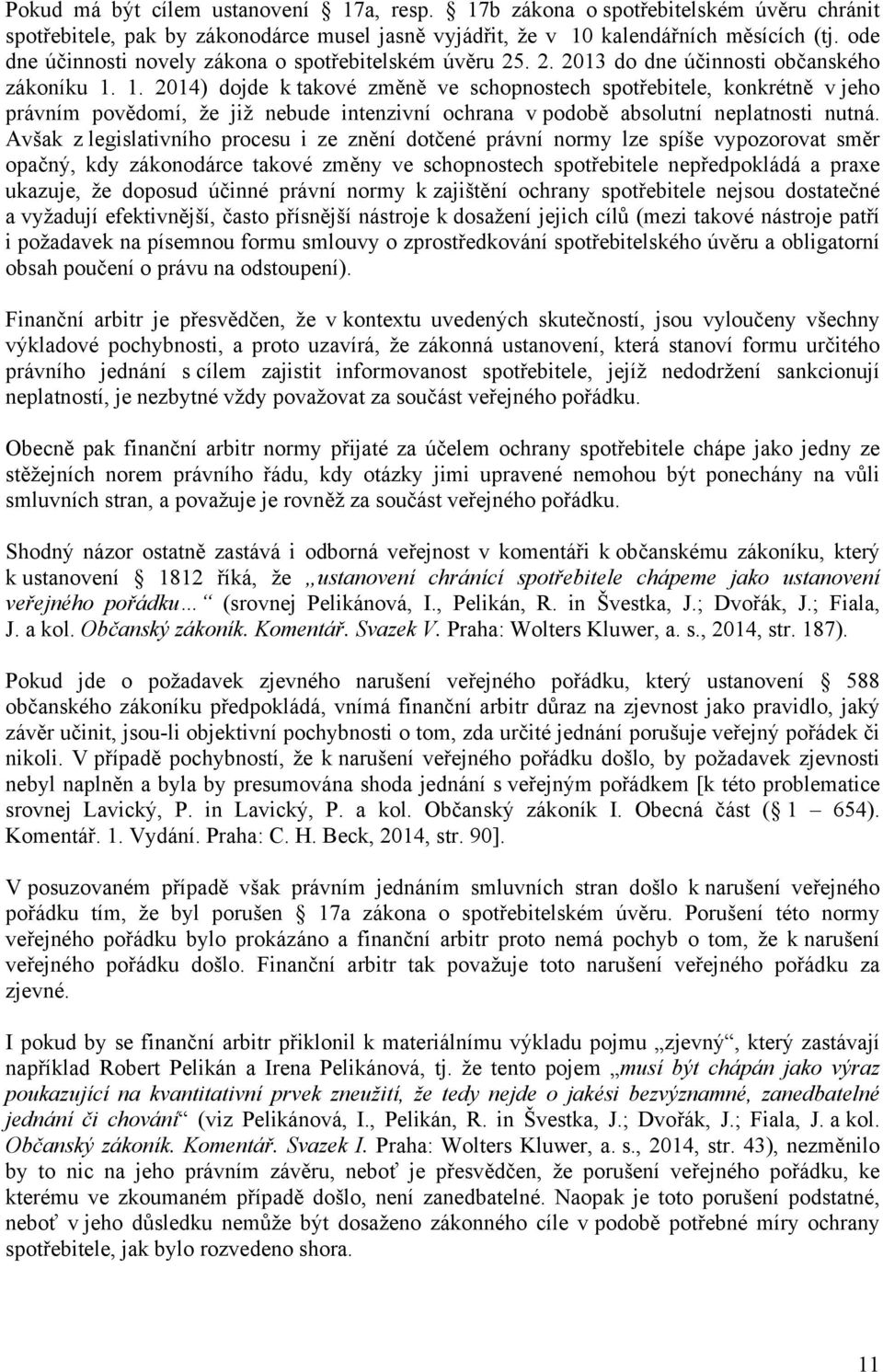 1. 2014) dojde k takové změně ve schopnostech spotřebitele, konkrétně v jeho právním povědomí, že již nebude intenzivní ochrana v podobě absolutní neplatnosti nutná.