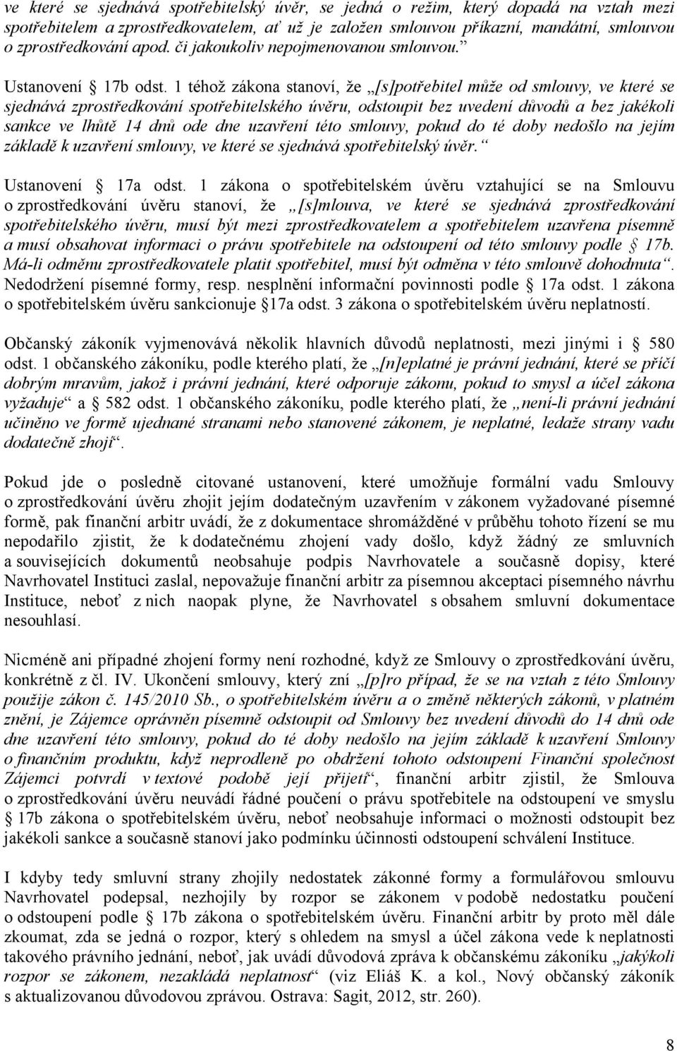 1 téhož zákona stanoví, že [s]potřebitel může od smlouvy, ve které se sjednává zprostředkování spotřebitelského úvěru, odstoupit bez uvedení důvodů a bez jakékoli sankce ve lhůtě 14 dnů ode dne