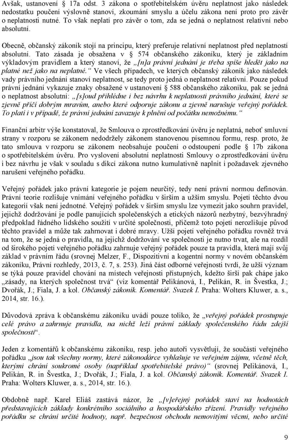 Tato zásada je obsažena v 574 občanského zákoníku, který je základním výkladovým pravidlem a který stanoví, že [n]a právní jednání je třeba spíše hledět jako na platné než jako na neplatné.
