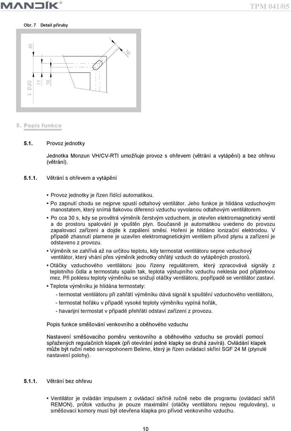 Po cca 0 s, kdy se provětrá výměník čerstvým vzduchem, je otevřen elektromagnetický ventil a do prostoru spalování je vpuštěn plyn.