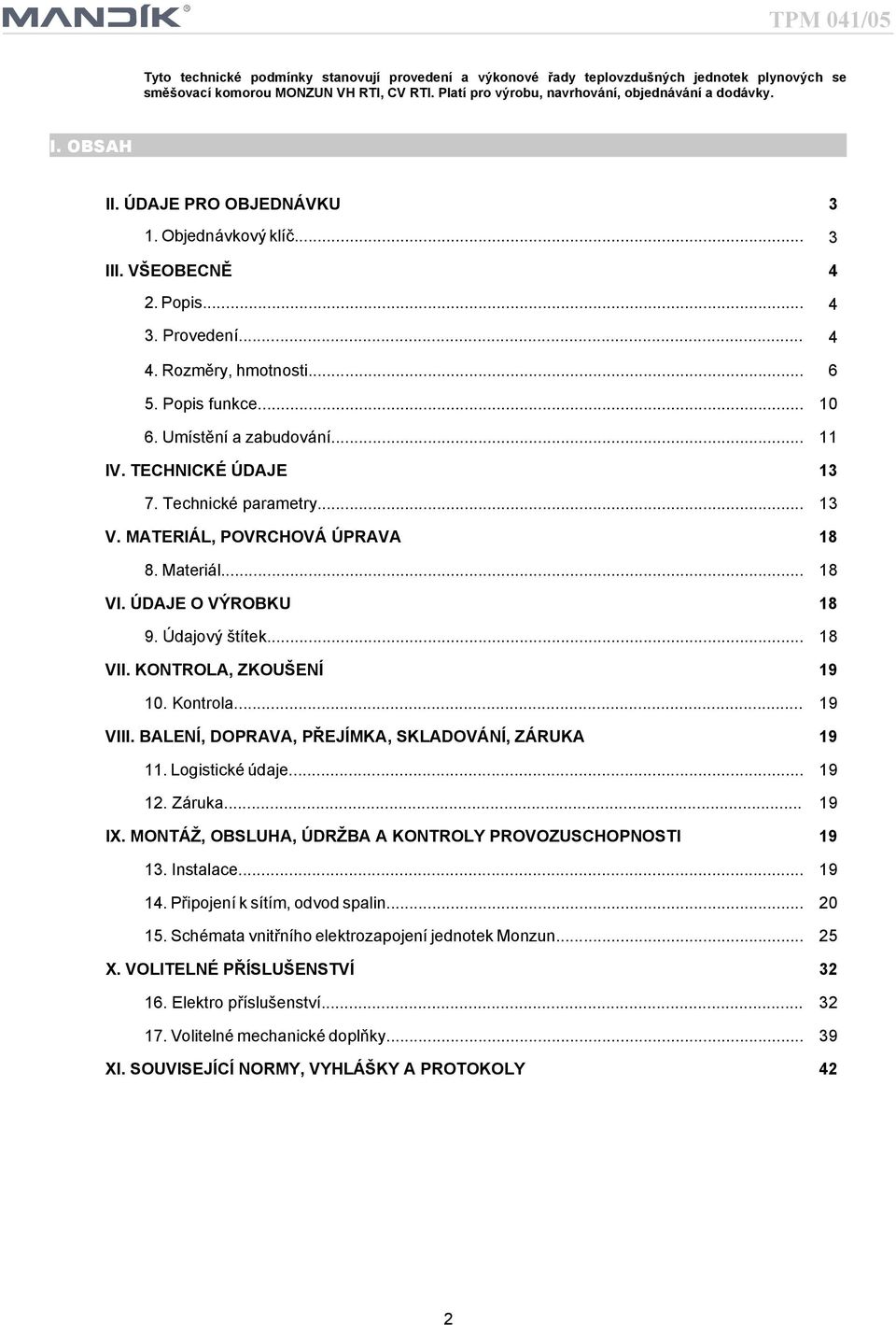 Technické parametry... V. MATERIÁ, POVRHOVÁ ÚPRAVA 8 8. Materiál... 8 VI. ÚDAJE O VÝROBKU 8 9. Údajový štítek... 8 VII. KOTROA, ZKOUŠEÍ 9 0. Kontrola... 9 VIII.