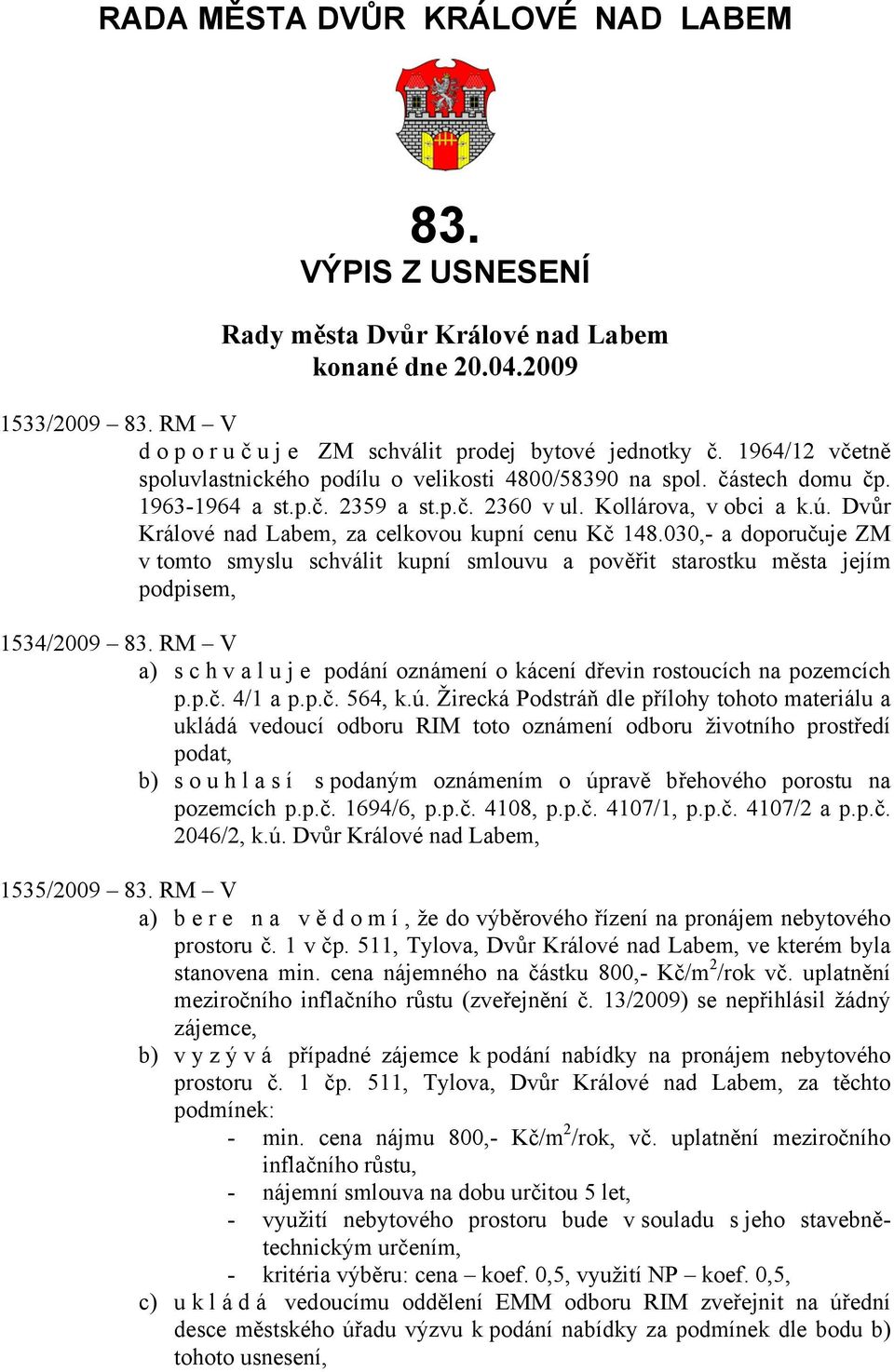 Dvůr Králové nad Labem, za celkovou kupní cenu Kč 148.030,- a doporučuje ZM v tomto smyslu schválit kupní smlouvu a pověřit starostku města jejím podpisem, 1534/2009 83.