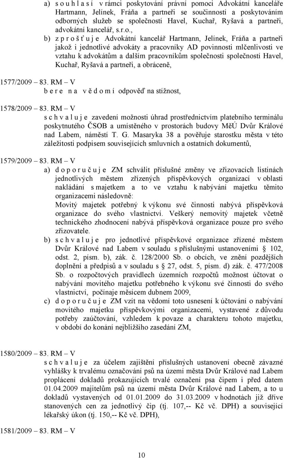 pracovníkům společnosti společností Havel, Kuchař, Ryšavá a partneři, a obráceně, 1577/2009 83. RM V bere na vě d o m í odpověď na stížnost, 1578/2009 83.