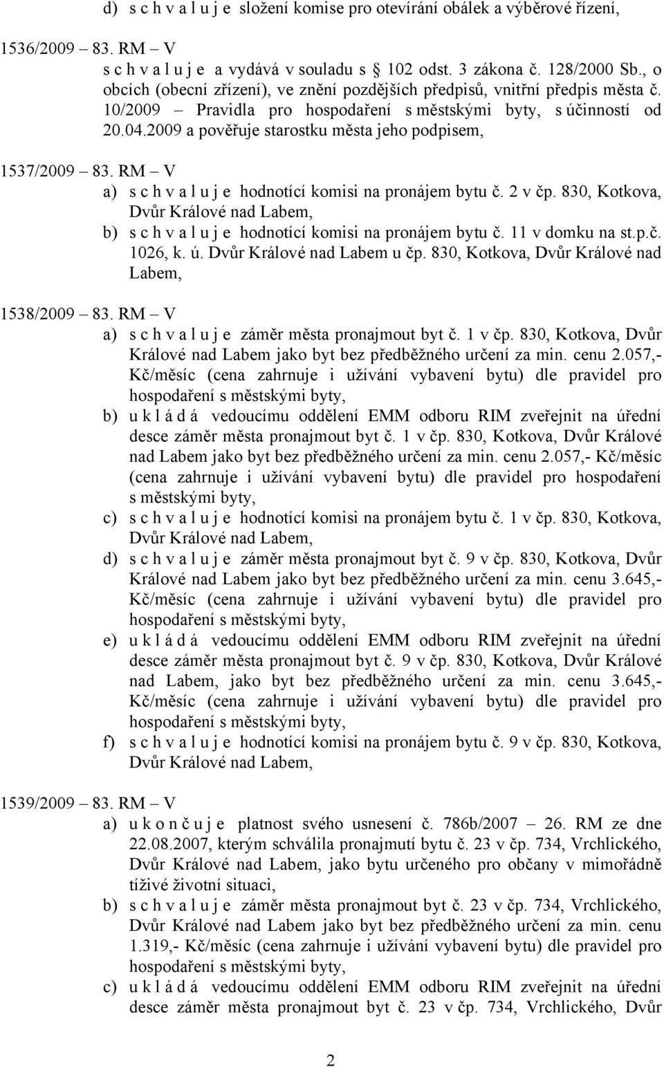 2009 a pověřuje starostku města jeho podpisem, 1537/2009 83. RM V a) s c h v a l u j e hodnotící komisi na pronájem bytu č. 2 v čp.