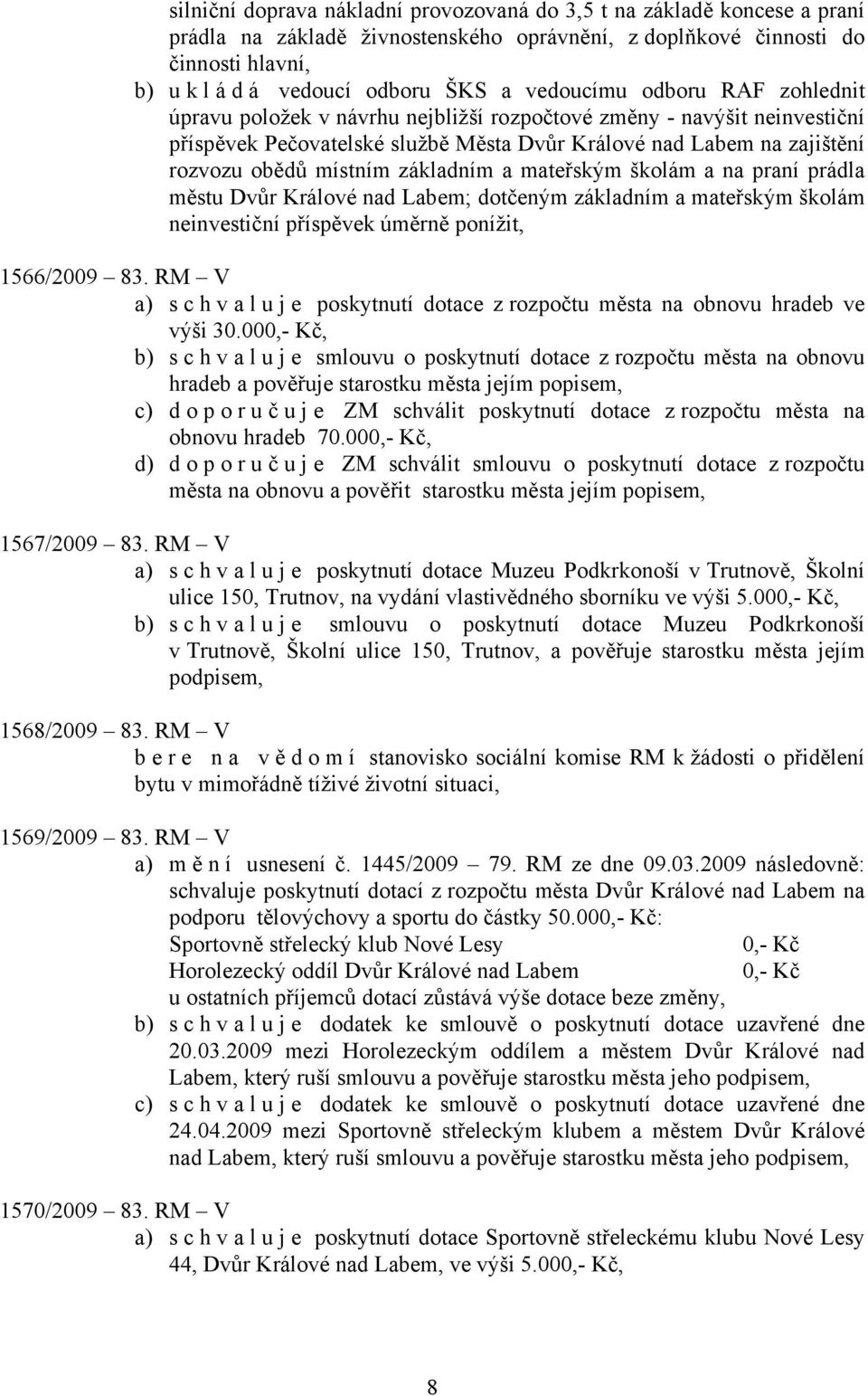 základním a mateřským školám a na praní prádla městu Dvůr Králové nad Labem; dotčeným základním a mateřským školám neinvestiční příspěvek úměrně ponížit, 1566/2009 83.