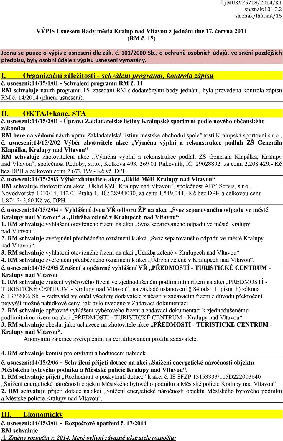 usnesení:14/15/1/01 - Schválení programu RM č. 14 RM schvaluje návrh programu 15. zasedání RM s dodatečnými body jednání, byla provedena kontrola zápisu RM č. 14/2014 (plnění usnesení). II.