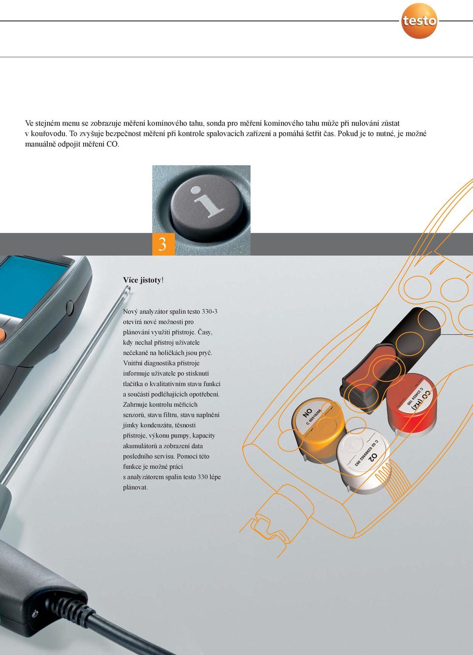 Nový analyzátor spalin testo 330-3 otevírá nové možnosti pro plánování využití pøístroje. Èasy, kdy nechal pøístroj uživatele neèekanì na holièkách jsou pryè.