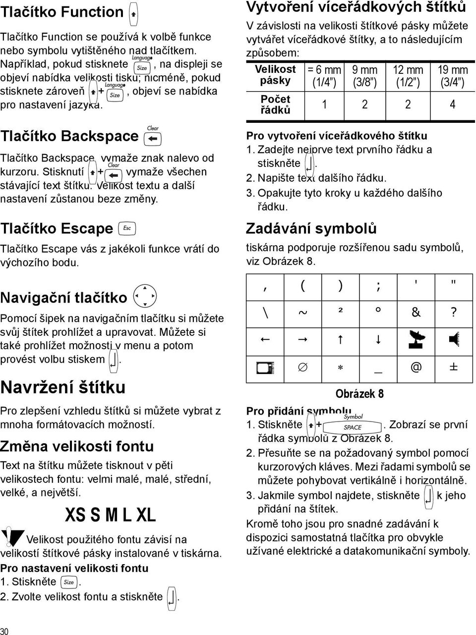 Tlačítko Backspace Tlačítko Backspace vymaže znak nalevo od kurzoru. Stisknutí + vymaže všechen stávající text štítku. Velikost textu a další nastavení zůstanou beze změny.