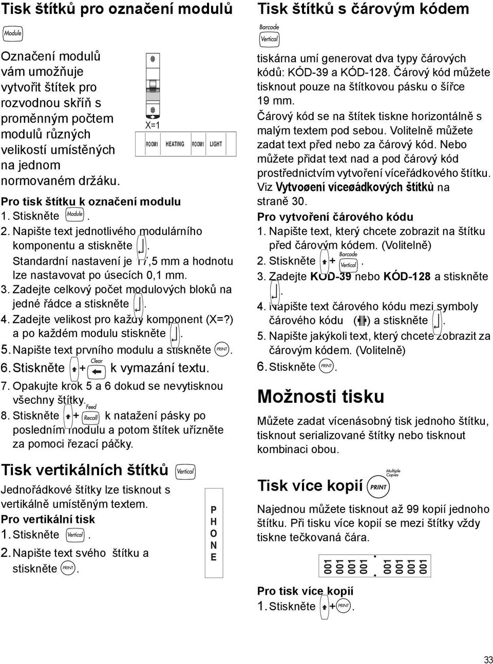 Standardní nastavení je 17,5 mm a hodnotu lze nastavovat po úsecích 0,1 mm. 3. Zadejte celkový počet modulových bloků na jedné řádce a stiskněte. 4. Zadejte velikost pro každý komponent (X=?