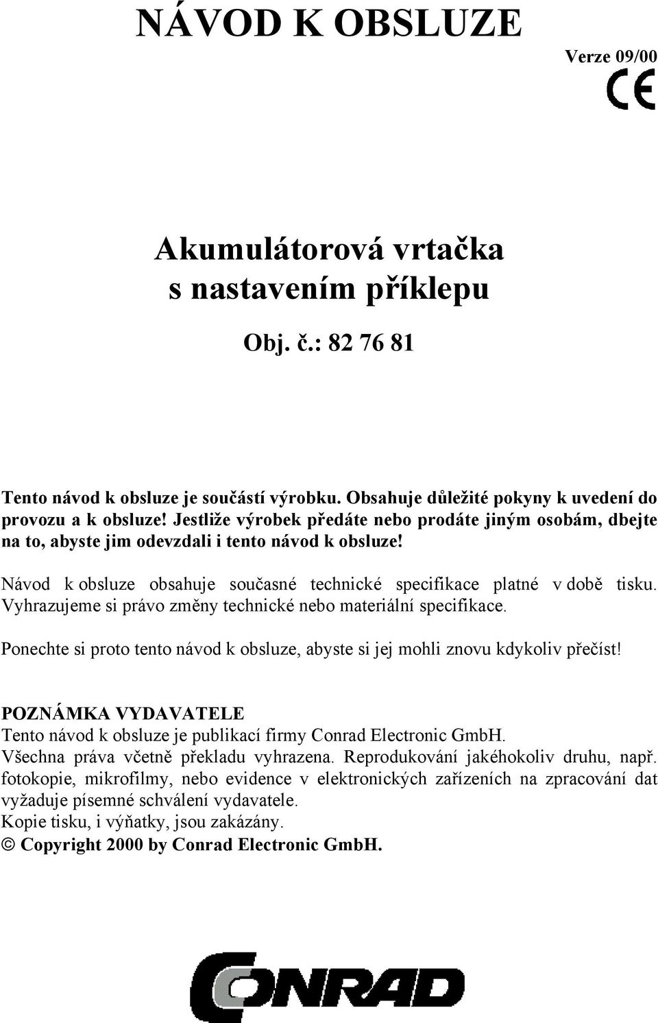 Vyhrazujeme si právo změny technické nebo materiální specifikace. Ponechte si proto tento návod k obsluze, abyste si jej mohli znovu kdykoliv přečíst!