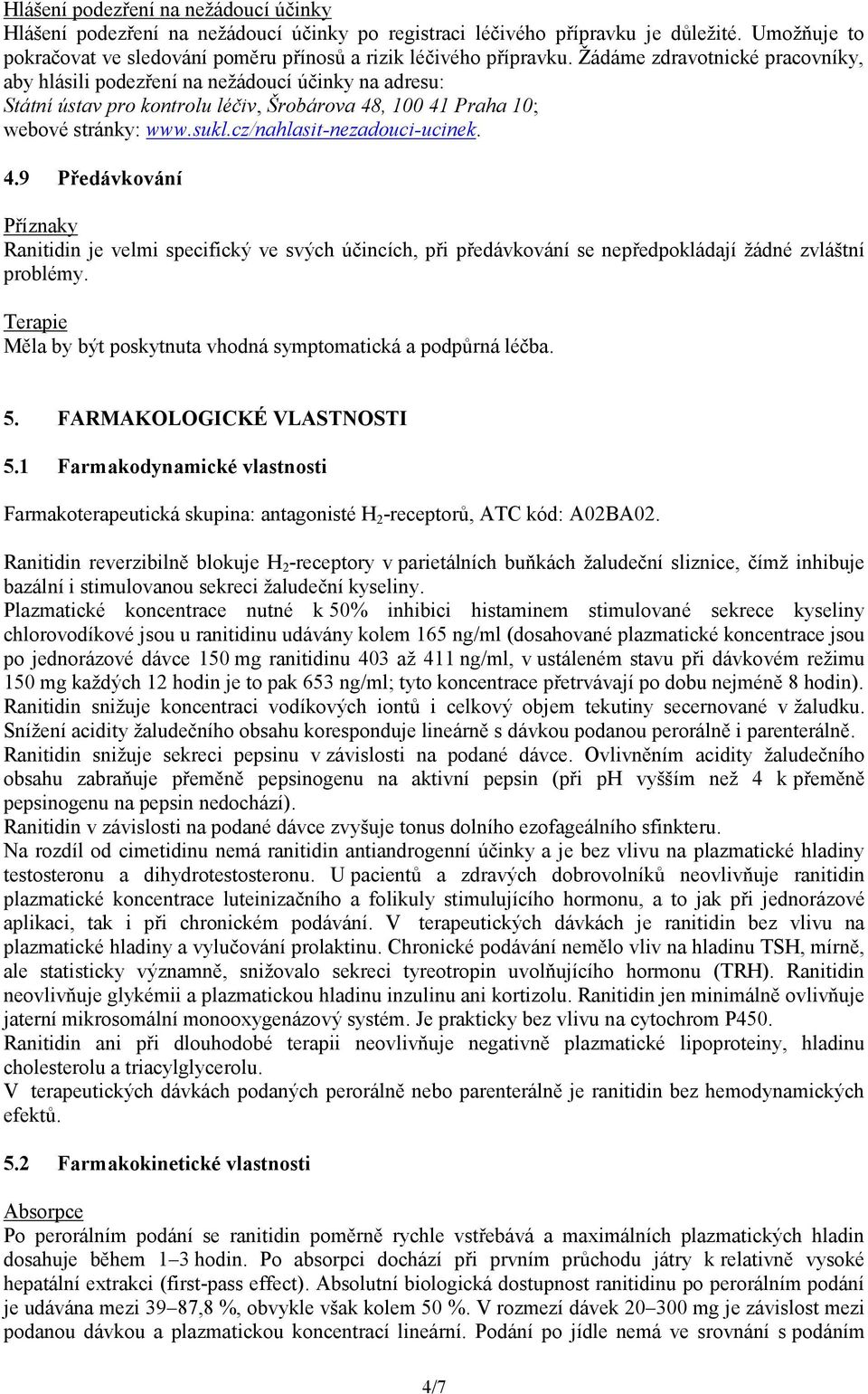 cz/nahlasit-nezadouci-ucinek. 4.9 Předávkování Příznaky Ranitidin je velmi specifický ve svých účincích, při předávkování se nepředpokládají žádné zvláštní problémy.