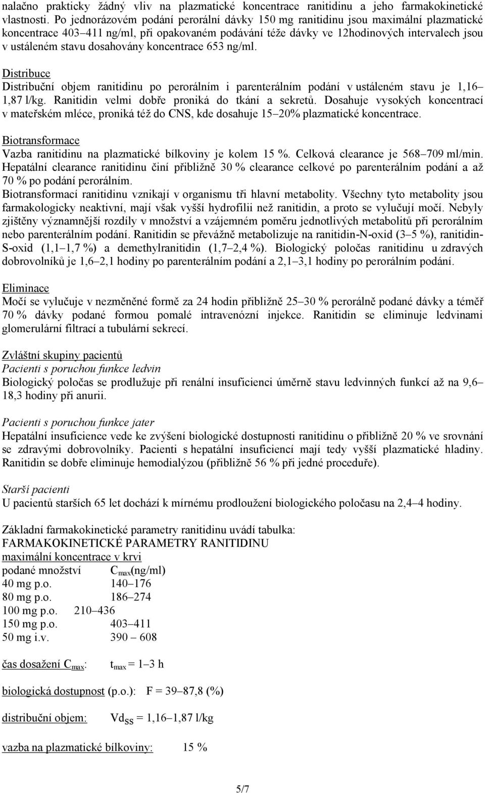 dosahovány koncentrace 653 ng/ml. Distribuce Distribuční objem ranitidinu po perorálním i parenterálním podání v ustáleném stavu je 1,16 1,87 l/kg. Ranitidin velmi dobře proniká do tkání a sekretů.