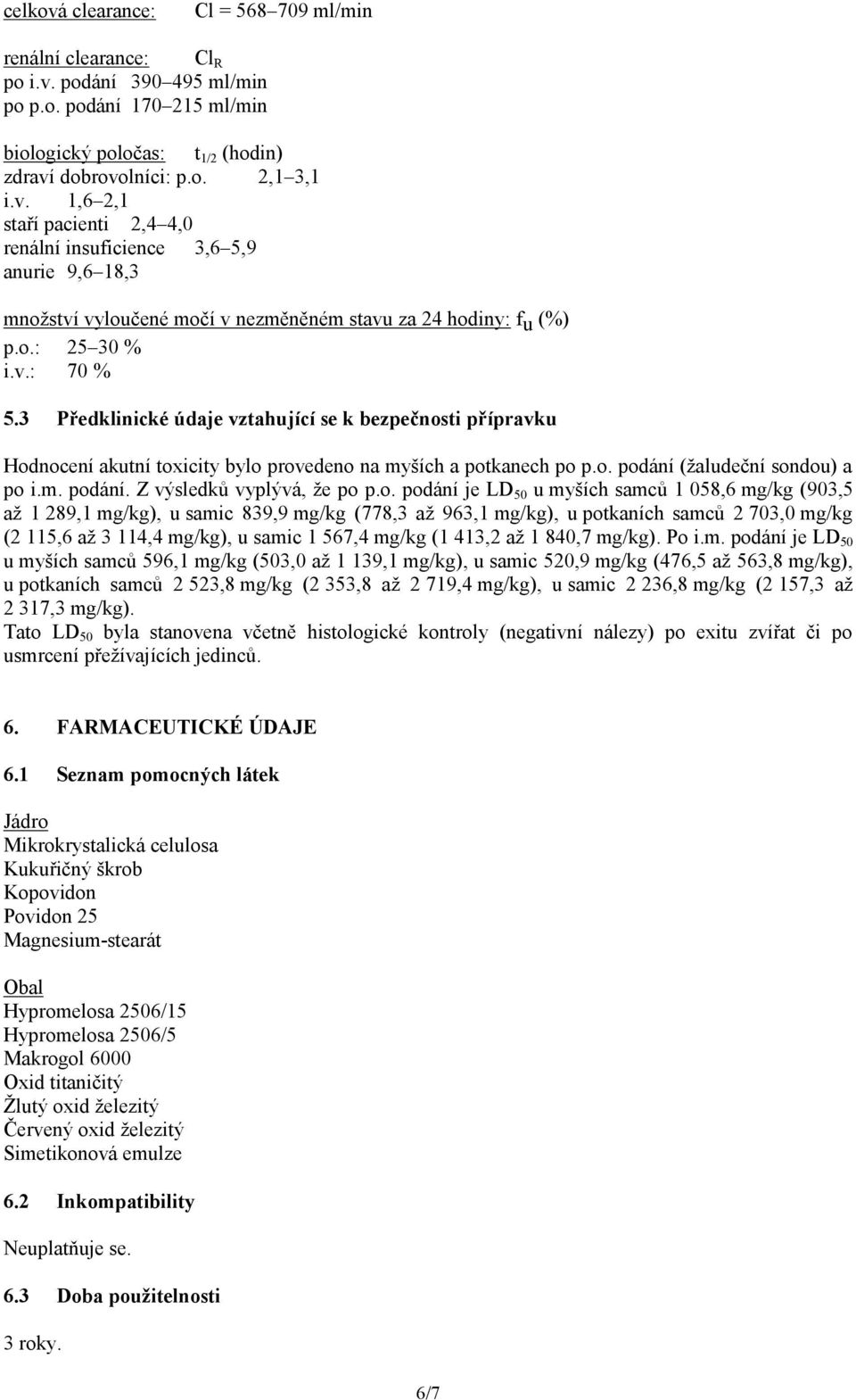 o. podání je LD 50 u myších samců 1 058,6 mg/kg (903,5 až 1 289,1 mg/kg), u samic 839,9 mg/kg (778,3 až 963,1 mg/kg), u potkaních samců 2 703,0 mg/kg (2 115,6 až 3 114,4 mg/kg), u samic 1 567,4 mg/kg