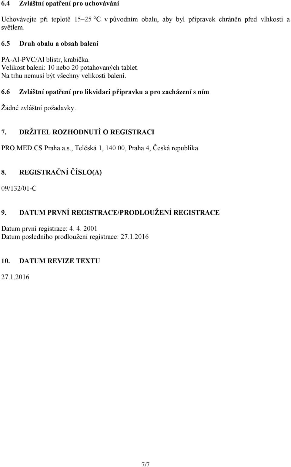6 Zvláštní opatření pro likvidaci přípravku a pro zacházení s ním Žádné zvláštní požadavky. 7. DRŽITEL ROZHODNUTÍ O REGISTRACI PRO.MED.CS Praha a.s., Telčská 1, 140 00, Praha 4, Česká republika 8.