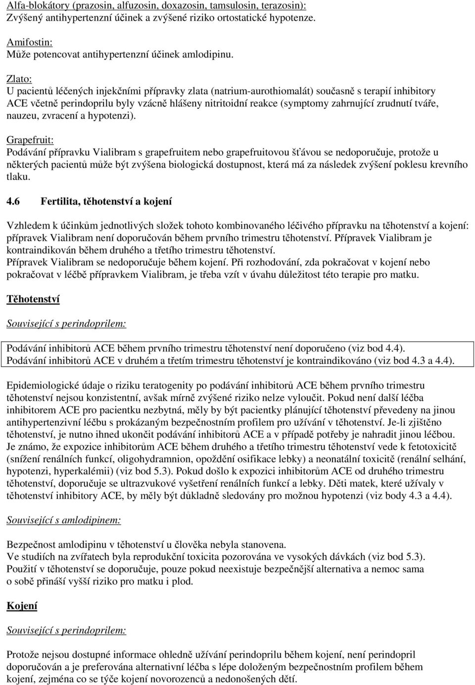 Zlato: U pacientů léčených injekčními přípravky zlata (natrium-aurothiomalát) současně s terapií inhibitory ACE včetně perindoprilu byly vzácně hlášeny nitritoidní reakce (symptomy zahrnující