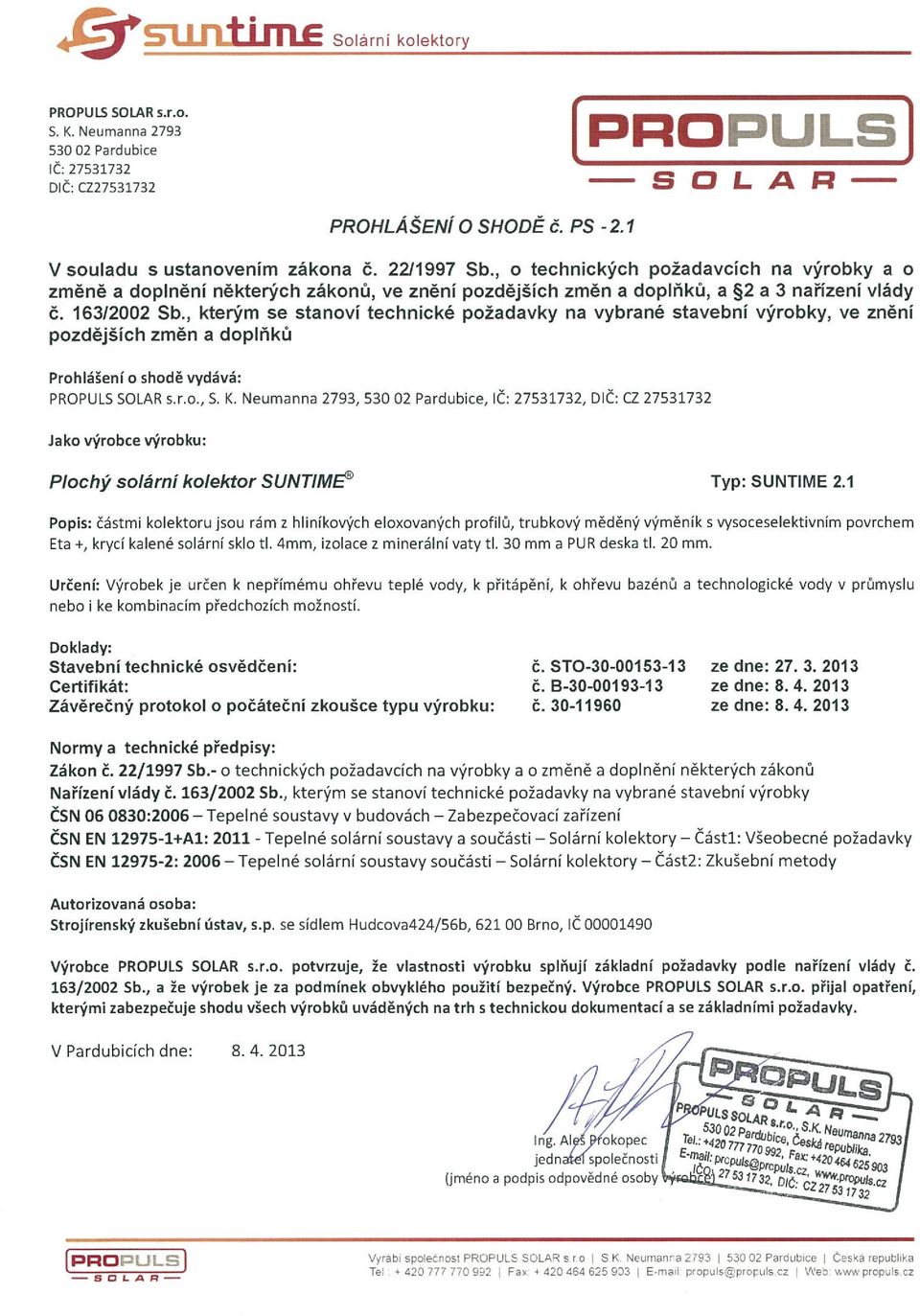 1 Eta ± krycí kalené solární sklo ti. 4mm, izolace z minerální vaty ti. 30mm a RUR deska ti. 20mm. Stavební technické osvědčeni: Č. STO-30-00153-13 Č. B-30-O01 93-13 Č. 30-11960 ze dne: 27. 3. 2013 Zákon Č.