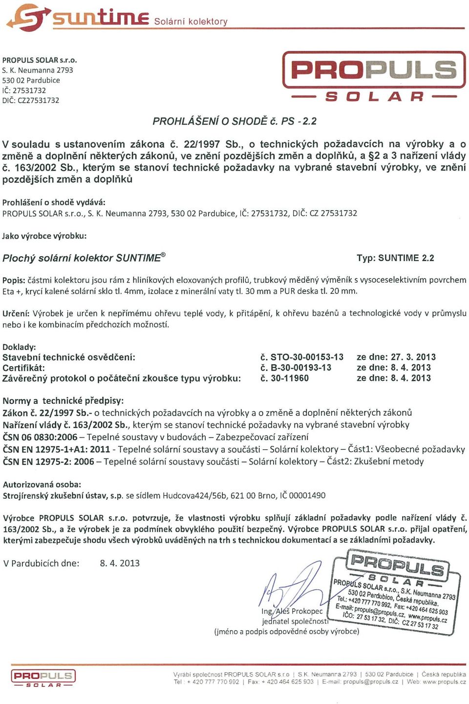 2 Eta + krycí kalené solární sklo ti. 4mm, izolace z minerální vaty ti. 30mm a PUR deska ti. 20mm. nebo ike kombinacím předchozích možností. Stavební technické osvědčení: Č.