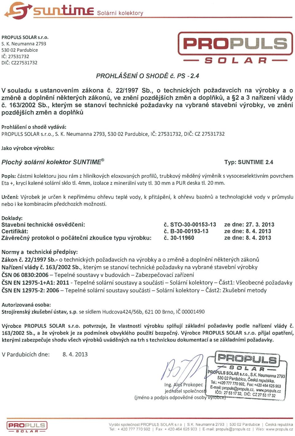 4 Eta ± krycí kalené solární sklo ti. 4mm, izolace z minerální vaty ti. 30mm a RUR deska ti. 20mm. Stavební technické osvědčeni: č. STO-30-00153-13 ze dne: 27. 3.2013 Č. B-30-00193-13 Č.