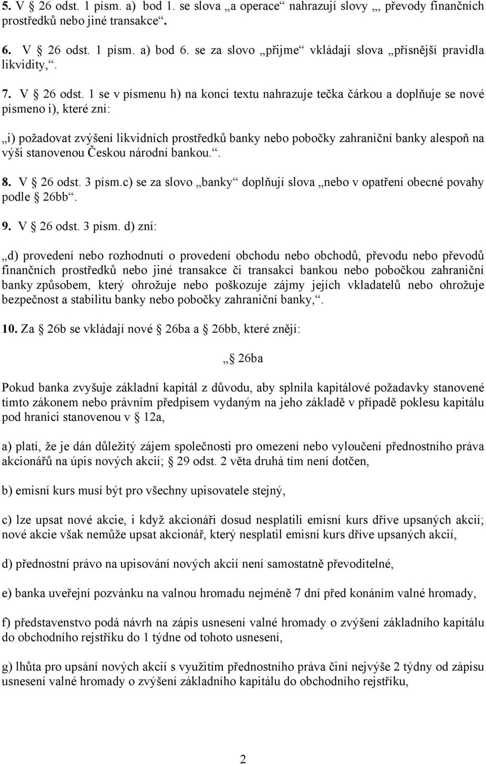 1 se v písmenu h) na konci textu nahrazuje tečka čárkou a doplňuje se nové písmeno i), které zní: i) požadovat zvýšení likvidních prostředků banky nebo pobočky zahraniční banky alespoň na výši