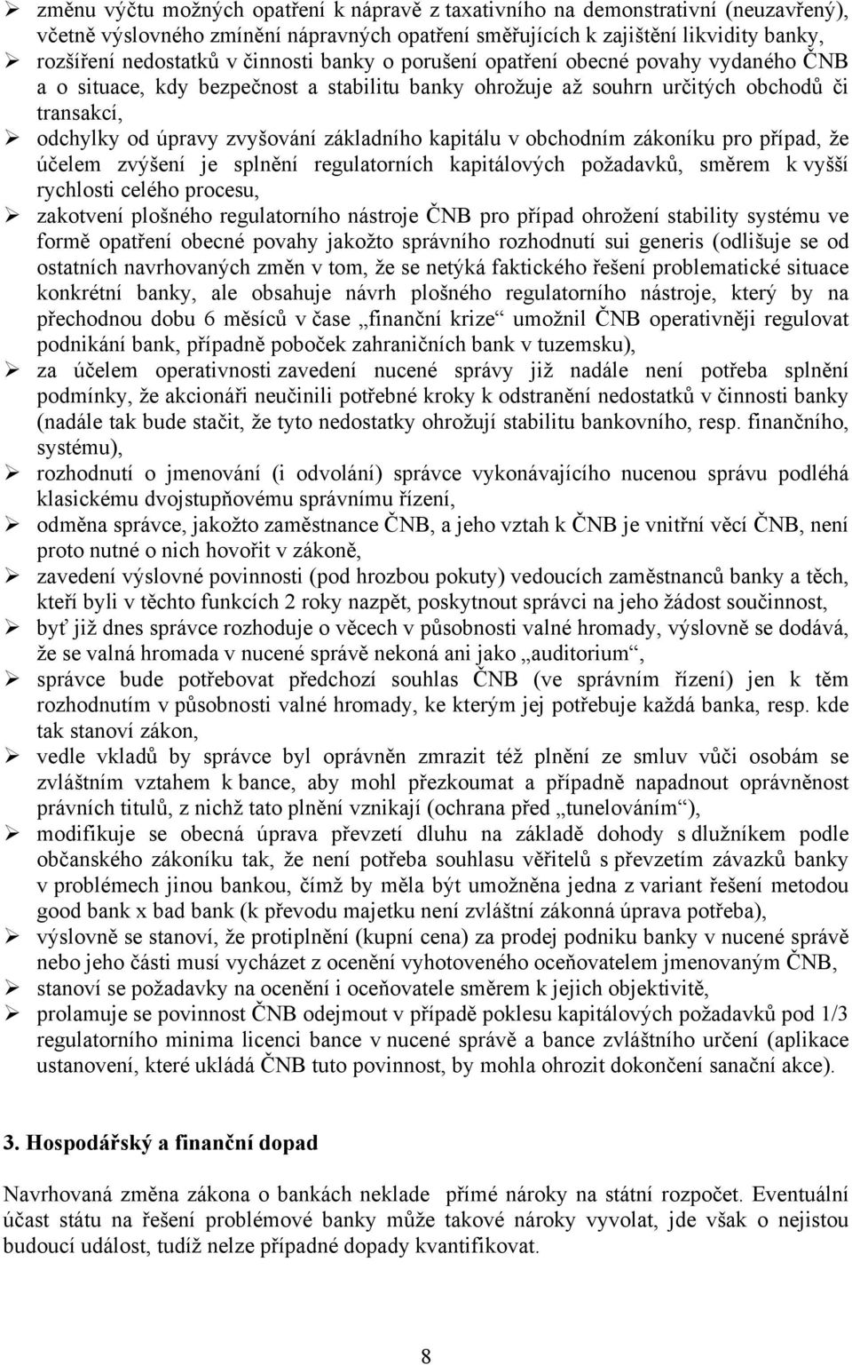 kapitálu v obchodním zákoníku pro případ, že účelem zvýšení je splnění regulatorních kapitálových požadavků, směrem k vyšší rychlosti celého procesu, zakotvení plošného regulatorního nástroje ČNB pro