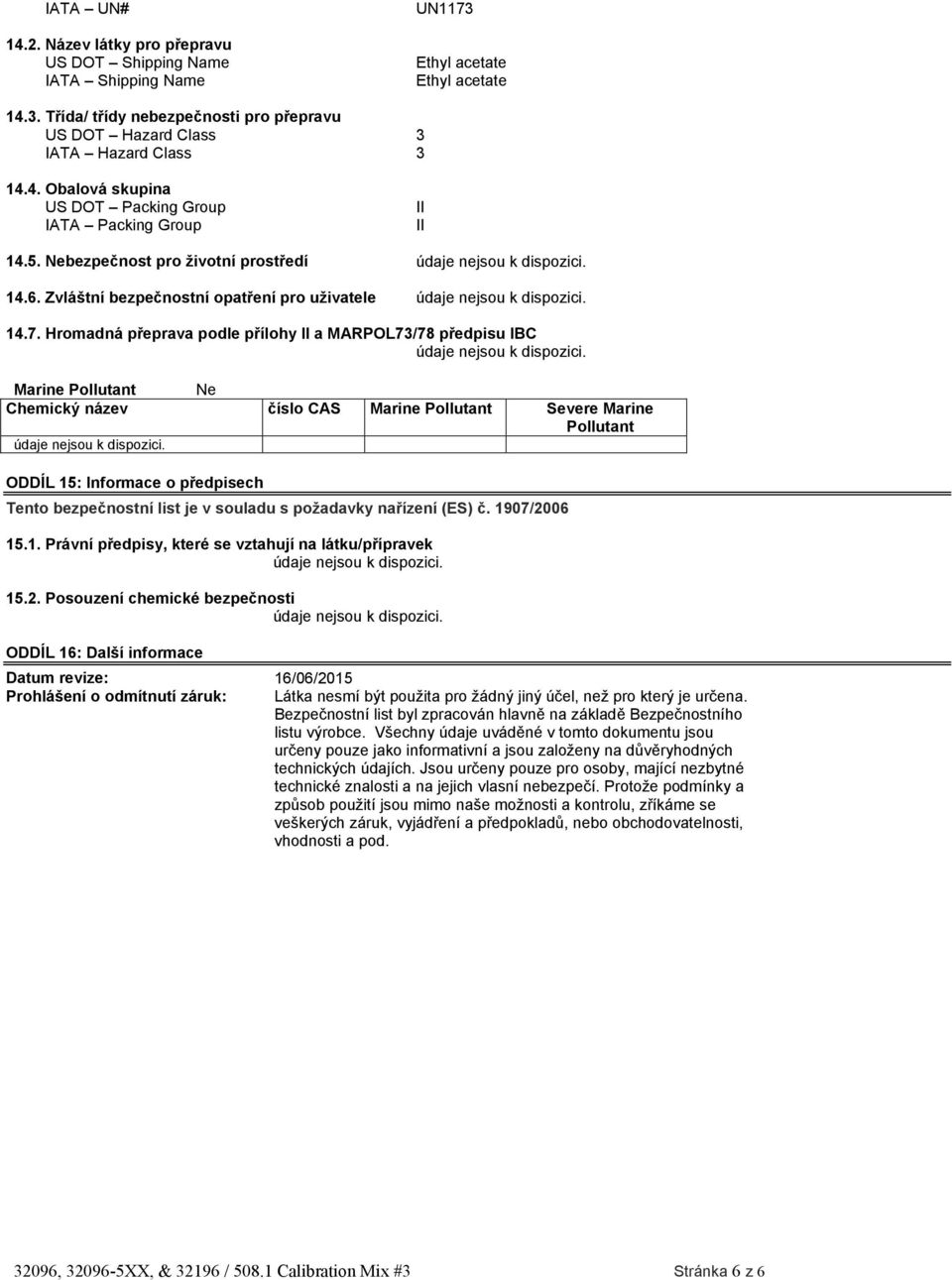 Hromadná přeprava podle přílohy II a MARPOL73/78 předpisu IBC Marine Pollutant Ne číslo CAS Marine Pollutant Severe Marine Pollutant ODDÍL 15: Informace o předpisech Tento bezpečnostní list je v