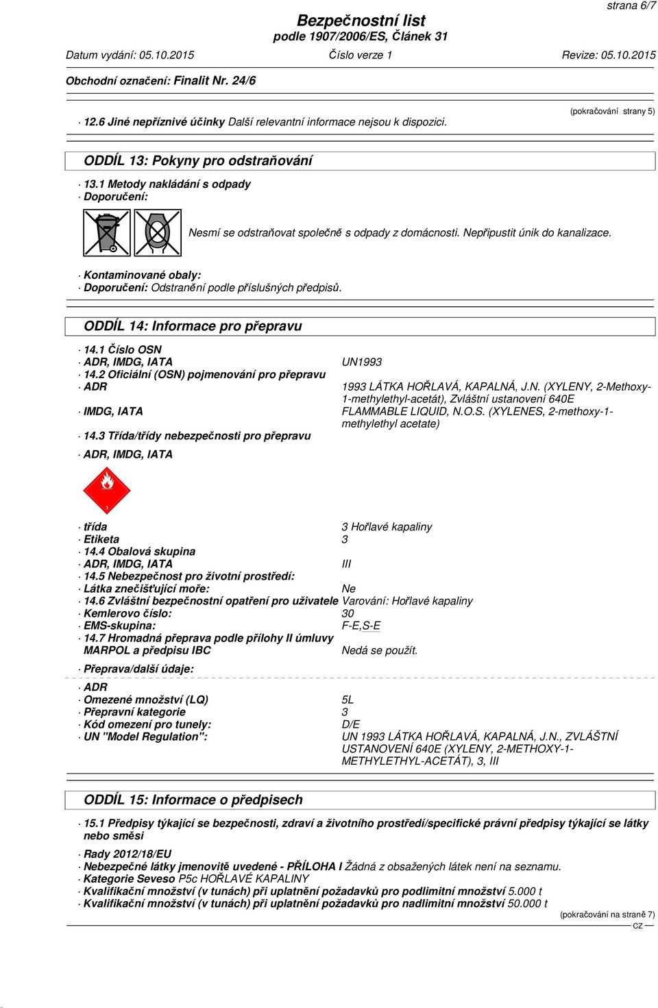 k@jl Kontaminované obaly: Doporučení: Odstranění podle příslušných předpisů. ODDÍL 14: Informace pro přepravu 14.1 Číslo OSN ADR, IMDG, IATA UN1993 14.