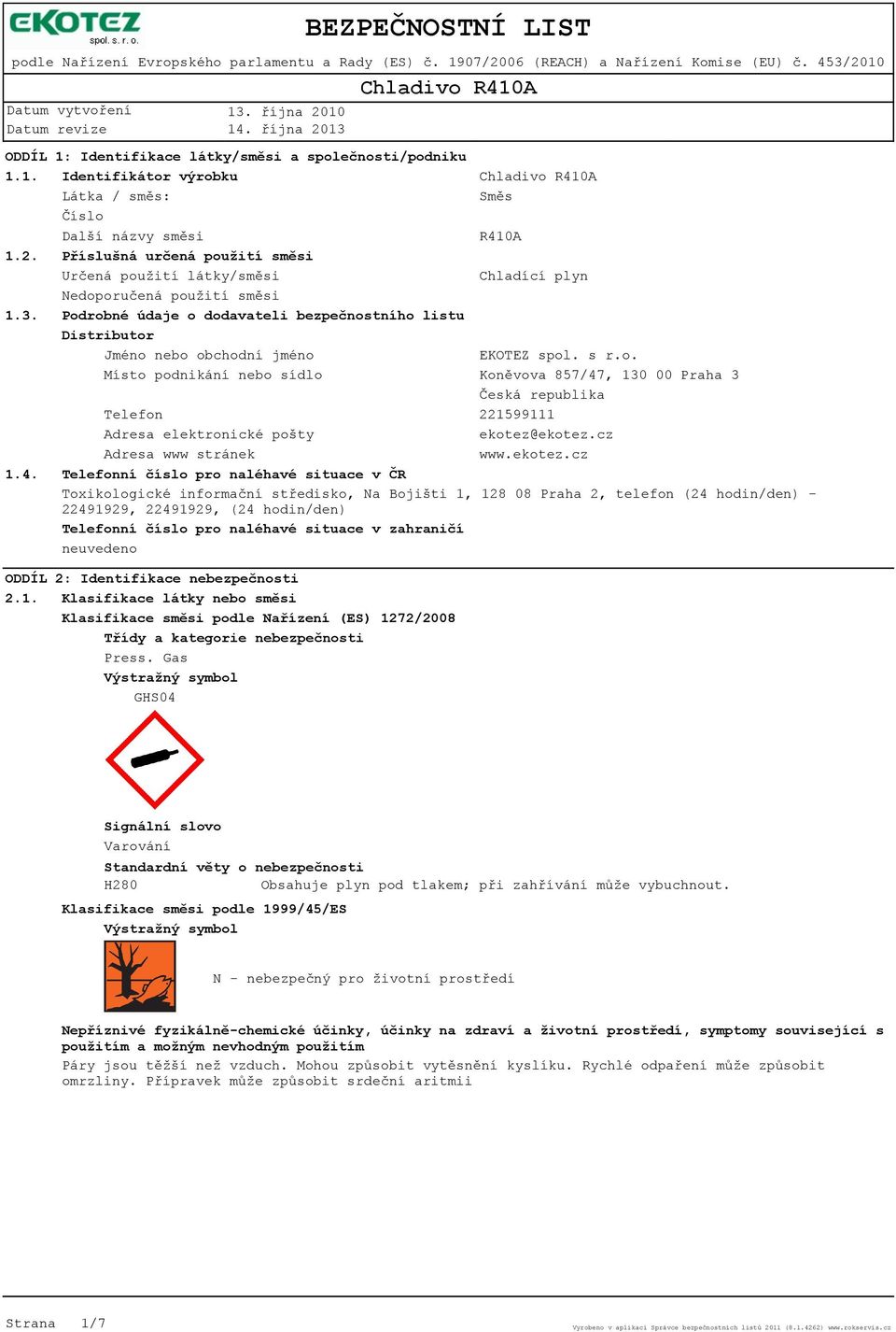 Podrobné údaje o dodavateli bezpečnostního listu Distributor Jméno nebo obchodní jméno EKOTEZ spol. s r.o. Místo podnikání nebo sídlo Koněvova 857/47, 130 00 Praha 3 Česká republika Telefon 221599111 Adresa elektronické pošty ekotez@ekotez.