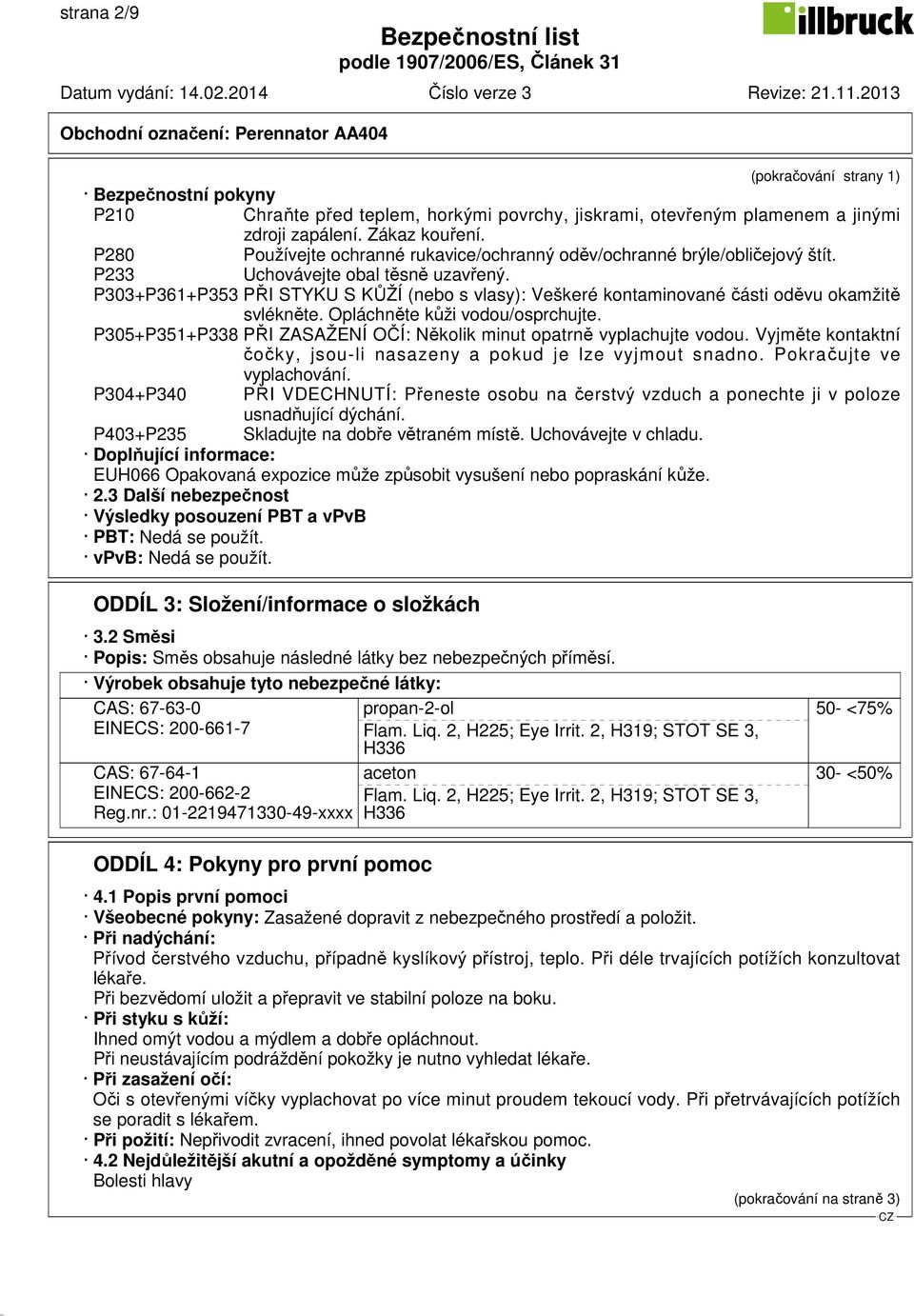 P303+P361+P353 PŘI STYKU S KŮŽÍ (nebo s vlasy): Veškeré kontaminované části oděvu okamžitě svlékněte. Opláchněte kůži vodou/osprchujte.