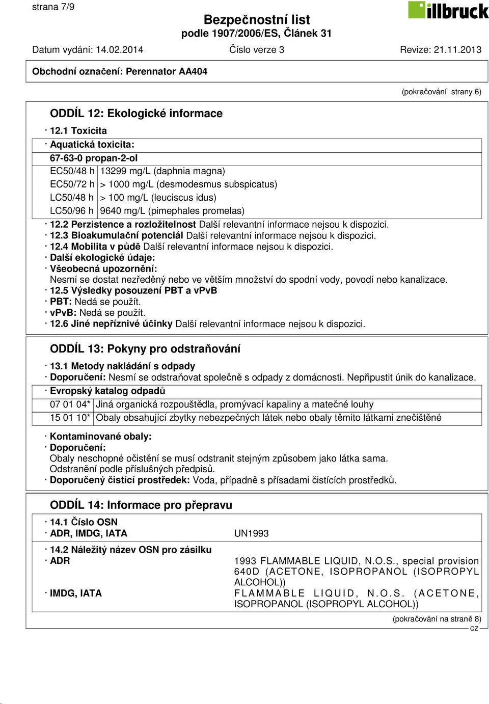 (pimephales promelas) 12.2 Perzistence a rozložitelnost Další relevantní informace nejsou k dispozici. 12.3 Bioakumulační potenciál Další relevantní informace nejsou k dispozici. 12.4 Mobilita v půdě Další relevantní informace nejsou k dispozici.