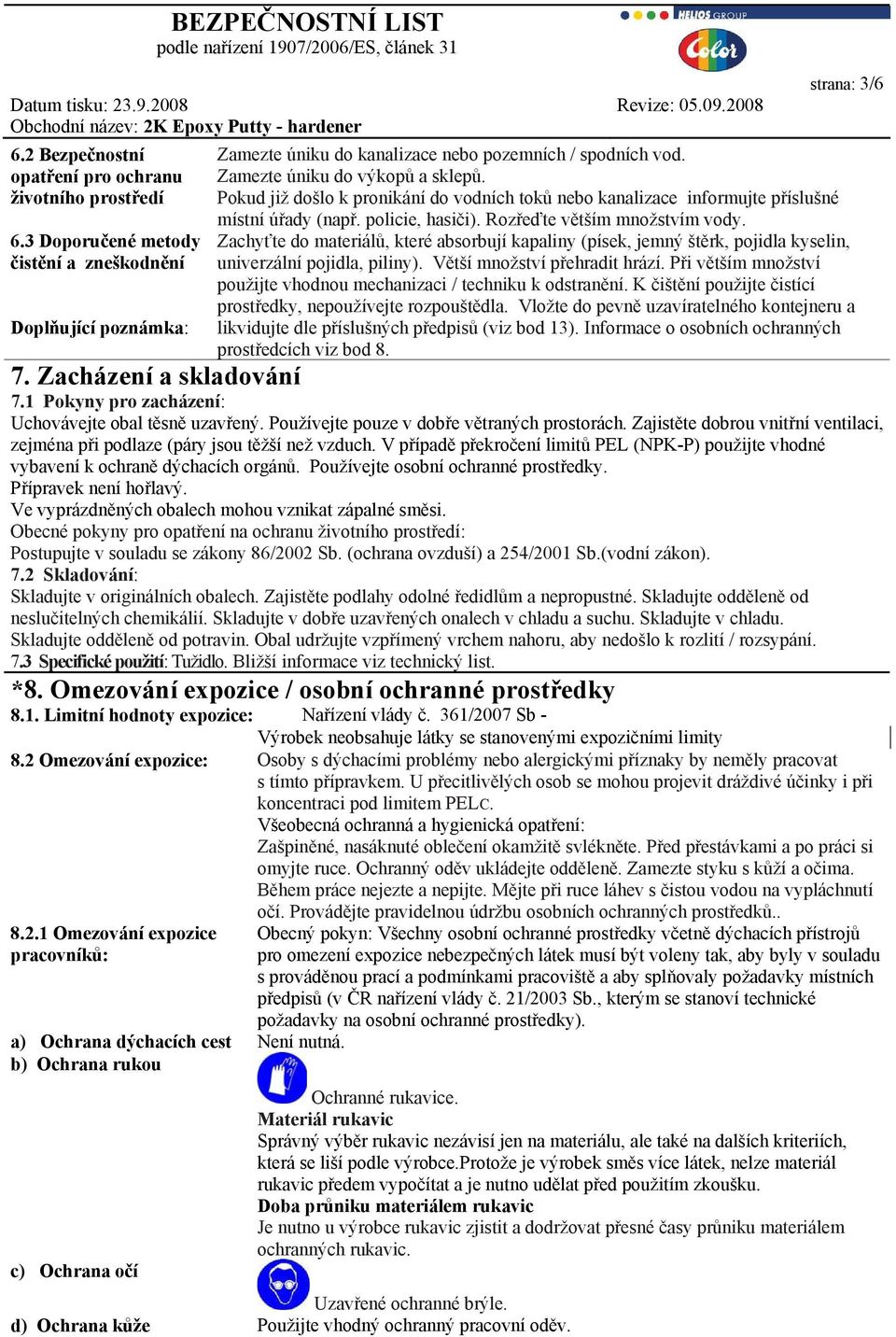 strana: 3/6 Zachyťte do materiálů, které absorbují kapaliny (písek, jemný štěrk, pojidla kyselin, univerzální pojidla, piliny). Větší množství přehradit hrází.